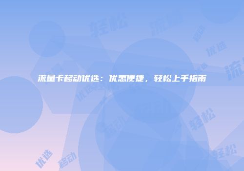 流量卡移动优选：优惠便捷，轻松上手指南