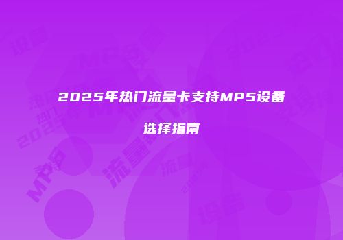 2025年热门流量卡支持MP5设备选择指南