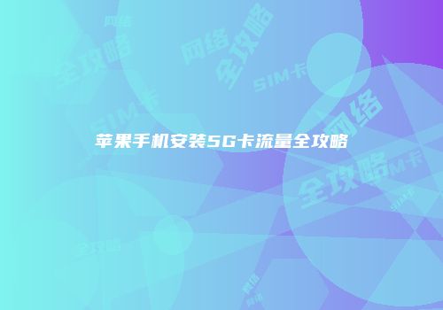 苹果手机安装5G卡流量全攻略
