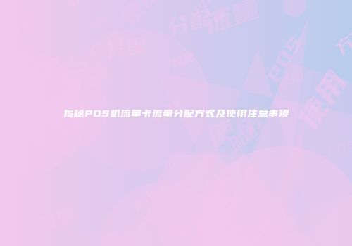 揭秘POS机流量卡流量分配方式及使用注意事项