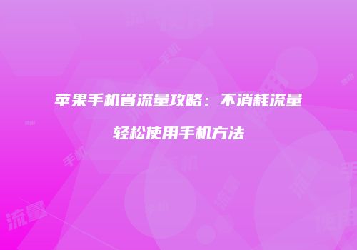 苹果手机省流量攻略：不消耗流量轻松使用手机方法