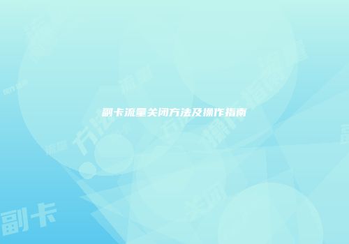 副卡流量关闭方法及操作指南