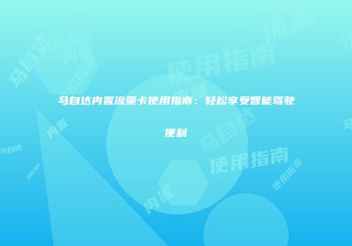 马自达内置流量卡使用指南：轻松享受智能驾驶便利
