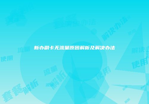 新办副卡无流量原因解析及解决办法