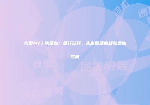 泰国My卡流量包：多样选择，实惠便捷的移动通信服务