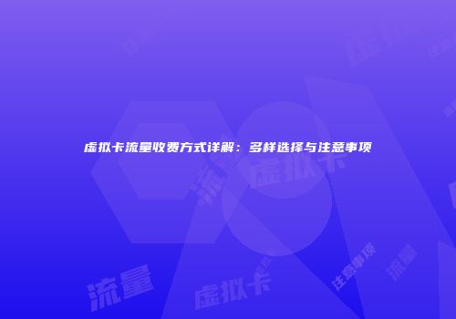 虚拟卡流量收费方式详解：多样选择与注意事项