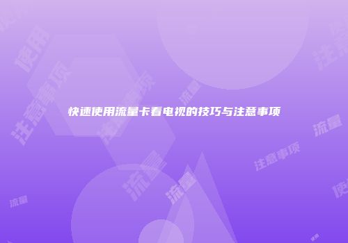 快速使用流量卡看电视的技巧与注意事项