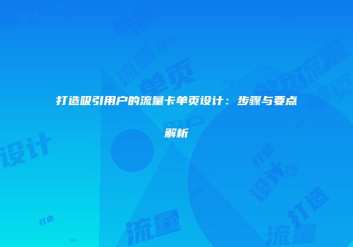 打造吸引用户的流量卡单页设计：步骤与要点解析