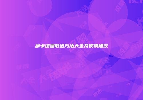 副卡流量取出方法大全及使用建议