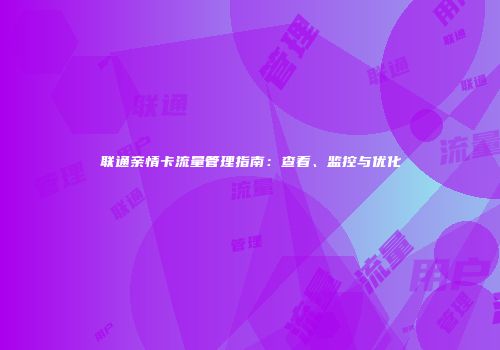 联通亲情卡流量管理指南：查看、监控与优化
