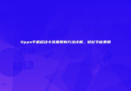Oppo手机移动卡流量限制方法详解，轻松节省费用