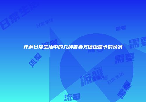 详解日常生活中的九种需要充值流量卡的情况
