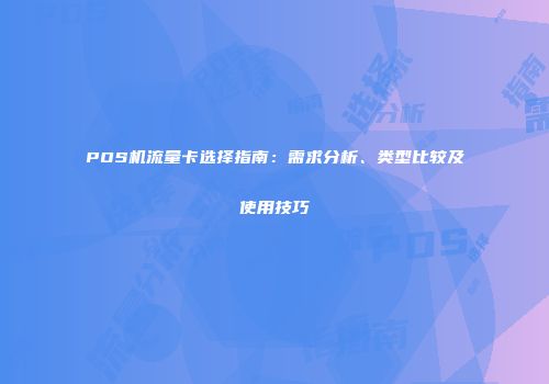 POS机流量卡选择指南：需求分析、类型比较及使用技巧