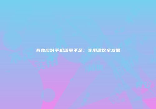 有效应对手机流量不足：实用建议全攻略