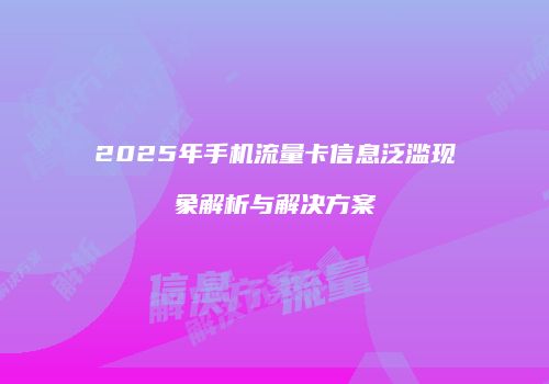 2025年手机流量卡信息泛滥现象解析与解决方案