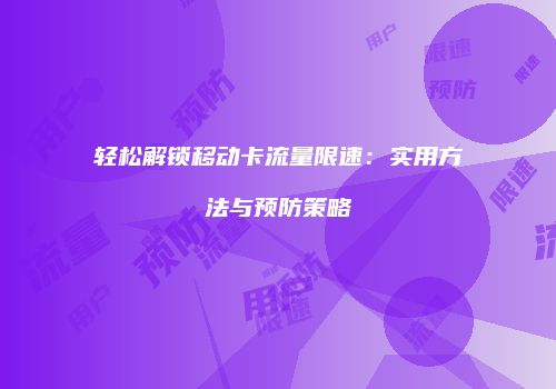轻松解锁移动卡流量限速：实用方法与预防策略
