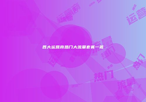 各大运营商热门大流量套餐一览