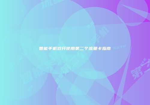 智能手机双开使用第二个流量卡指南
