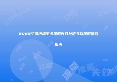 2025年微博流量卡攻略失效分析与新攻略获取指南