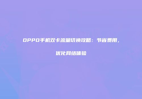 OPPO手机双卡流量切换攻略：节省费用，优化网络体验