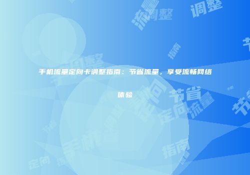 手机流量定向卡调整指南：节省流量，享受流畅网络体验