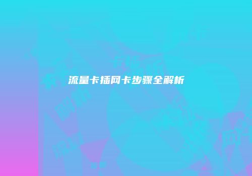 流量卡插网卡步骤全解析