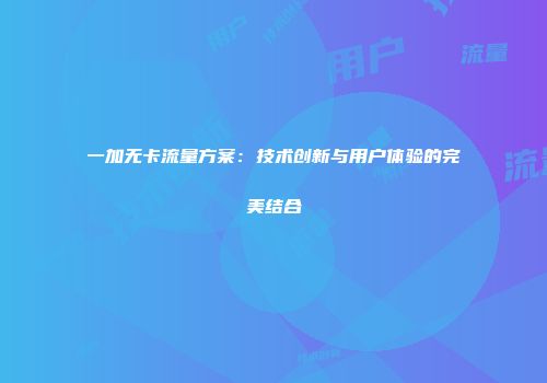 一加无卡流量方案：技术创新与用户体验的完美结合