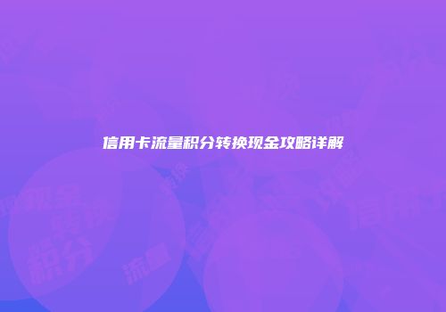 信用卡流量积分转换现金攻略详解