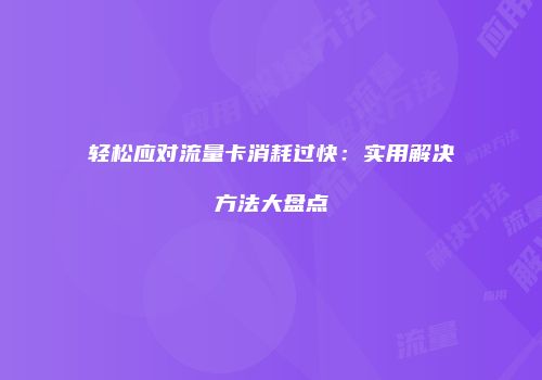 轻松应对流量卡消耗过快：实用解决方法大盘点