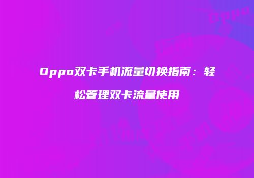 Oppo双卡手机流量切换指南：轻松管理双卡流量使用