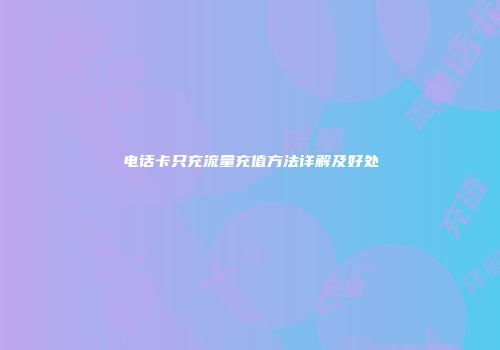 电话卡只充流量充值方法详解及好处