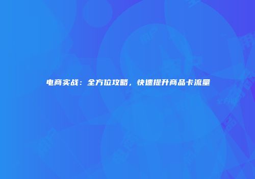 电商实战：全方位攻略，快速提升商品卡流量