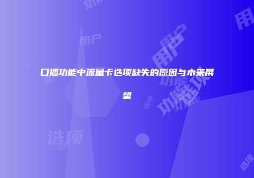 口播功能中流量卡选项缺失的原因与未来展望