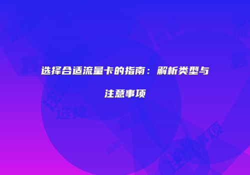 选择合适流量卡的指南：解析类型与注意事项