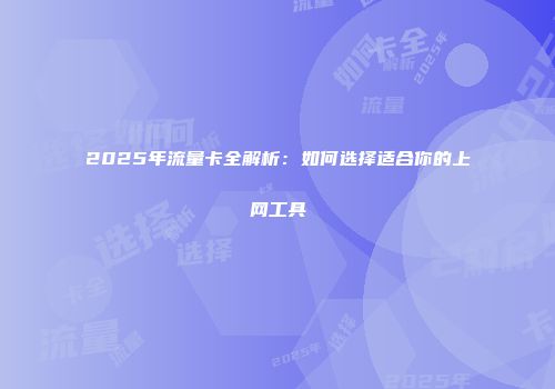 2025年流量卡全解析：如何选择适合你的上网工具
