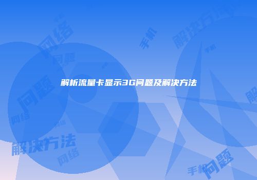 解析流量卡显示3G问题及解决方法