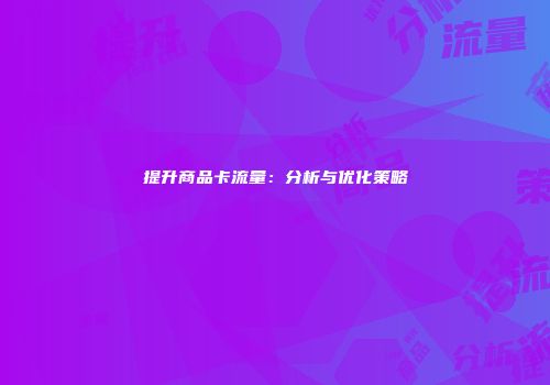 提升商品卡流量：分析与优化策略