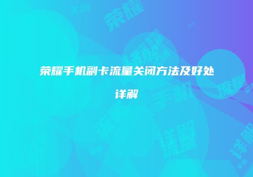 荣耀手机副卡流量关闭方法及好处详解