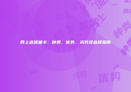 网上送流量卡：种类、优势、劣势及选择指南