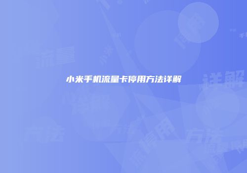 小米手机流量卡停用方法详解