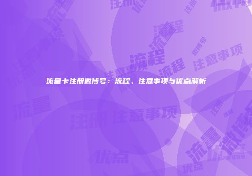 流量卡注册微博号：流程、注意事项与优点解析