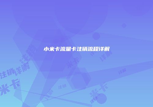 小米卡流量卡注销流程详解