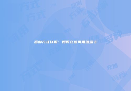 多种方式详解：如何充值可用流量卡