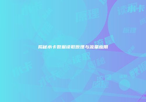 揭秘水卡数据读取原理与流量应用
