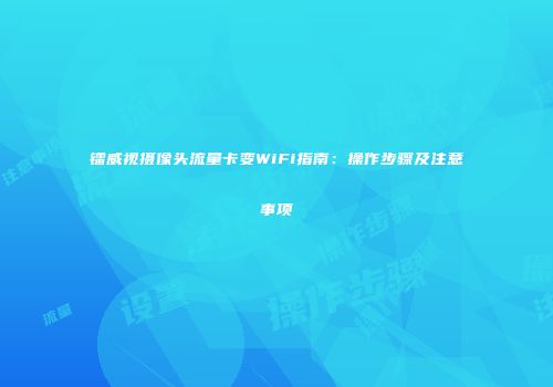 镭威视摄像头流量卡变WiFi指南：操作步骤及注意事项