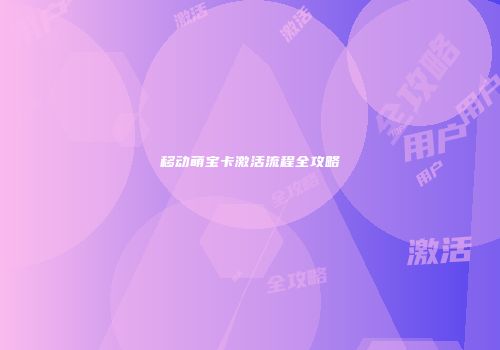 移动萌宝卡激活流程全攻略