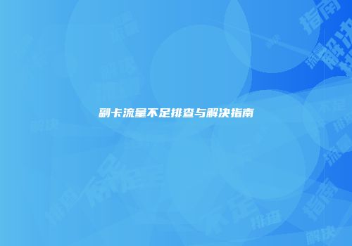 副卡流量不足排查与解决指南