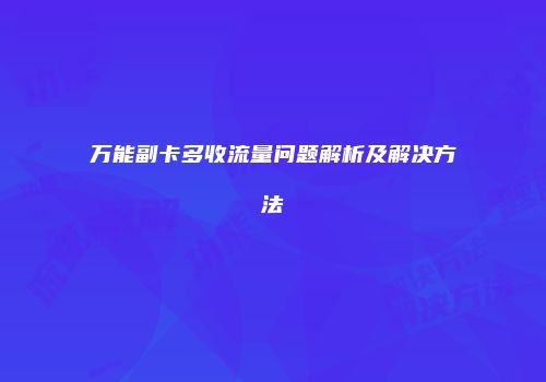 万能副卡多收流量问题解析及解决方法