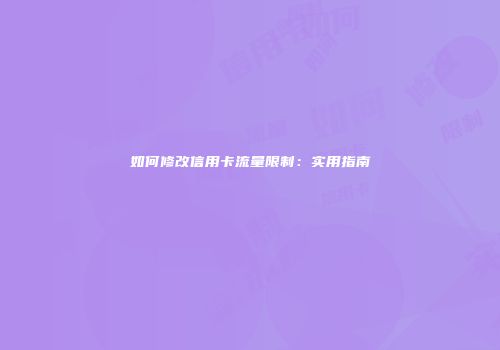 如何修改信用卡流量限制：实用指南