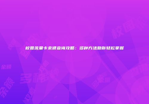 校园流量卡余额查询攻略：多种方法助你轻松掌握